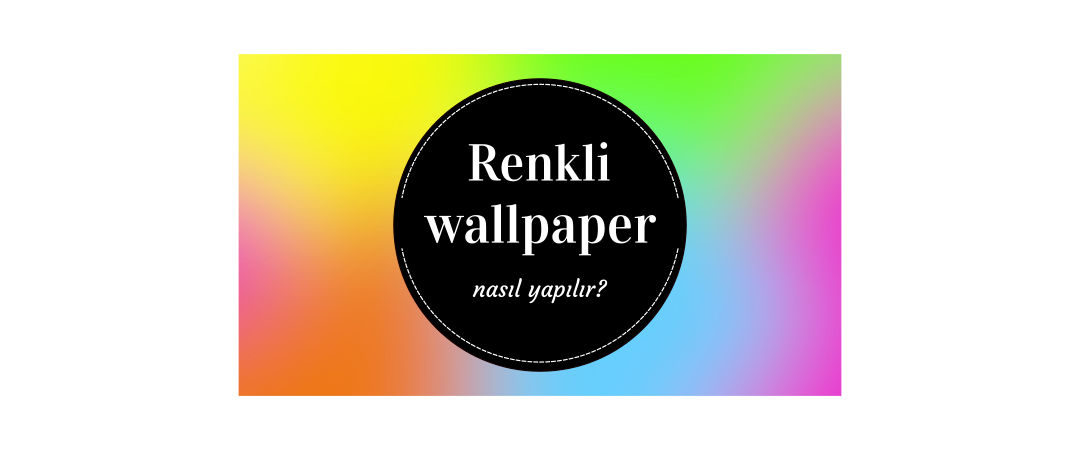Renkli wallpaper nasıl yapılır?
